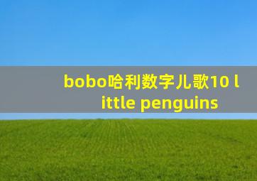 bobo哈利数字儿歌10 little penguins